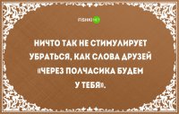 Ну вот вообще не стимулирует Если мои друзья уже решили идти бухать ко мне-значит им важен я! ну и наличие стакана например... А вот фраза, я и моя подруга едем к тебе зажигать втроём-это даа!